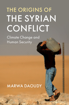 The Origins of the Syrian Conflict: Climate Change and Human Security - Marwa Daoudy