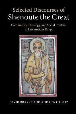 Selected Discourses of Shenoute the Great: Community, Theology, and Social Conflict in Late Antique Egypt - David Brakke