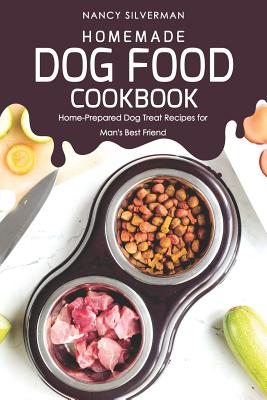 Homemade Dog Food Cookbook: Home-Prepared Dog Treat Recipes for Man's Best Friend - Nancy Silverman