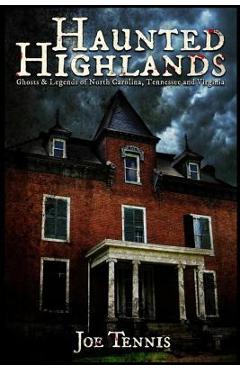 Coperta cărții 'Haunted Highlands: Ghosts & Legends of North Carolina, Tennessee, and Virginia - Joe Tennis'