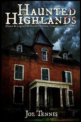 Haunted Highlands: Ghosts & Legends of North Carolina, Tennessee, and Virginia - Joe Tennis