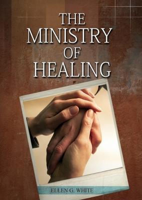 The Ministry of Healing: (Biblical Principles on health, Counsels on Health, Medical Ministry, Bible Hygiene, a call to medical evangelism, Cou - Ellen White