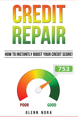 Credit Repair: How to Instantly Boost Your Credit Score! - Glenn Nora