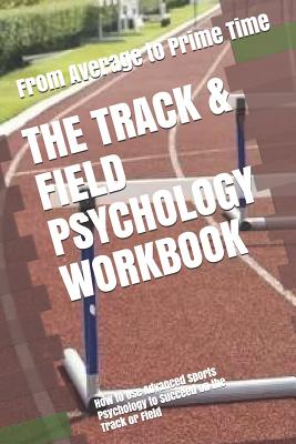 The Track & Field Psychology Workbook: How to Use Advanced Sports Psychology to Succeed on the Track or Field - Danny Uribe Masep