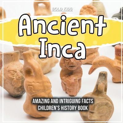 Ancient Inca Amazing And Intriguing Facts Children's History Book - Bold Kids
