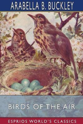 Birds of the Air (Esprios Classics): Illustrated by Fairfax Muckler - Arabella B. Buckley