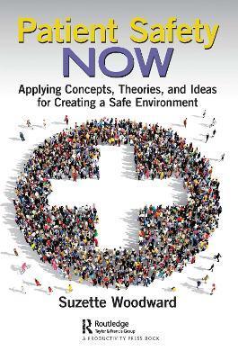 Patient Safety Now: Applying Concepts, Theories, and Ideas for Creating a Safe Environment - Suzette Woodward