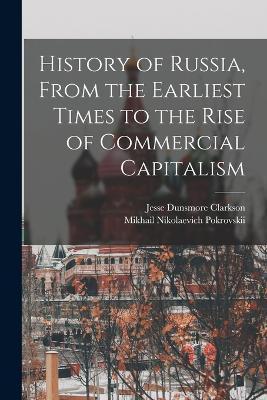 History of Russia, From the Earliest Times to the Rise of Commercial Capitalism - Mikhail Nikolaevich Pokrovskii