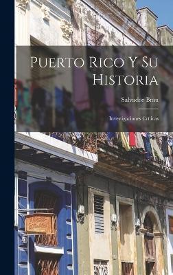 Puerto Rico y su historia; investigaciones crticas - Salvador 1842-1912 Brau