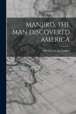 Manjiro, the Man Discovered America - Hisakazu Kaneko