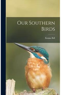 Coperta cărții 'Our Southern Birds - Emma Bell 1879-1919 Miles'