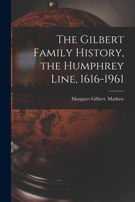 The Gilbert Family History, the Humphrey Line, 1616-1961 - Margaret Gilbert Mathew