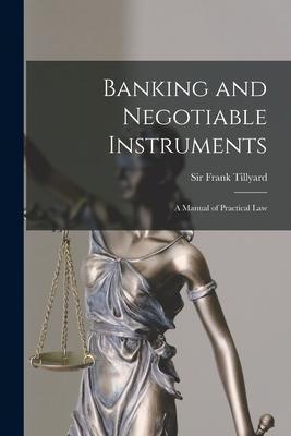 Banking and Negotiable Instruments: a Manual of Practical Law - Frank Tillyard