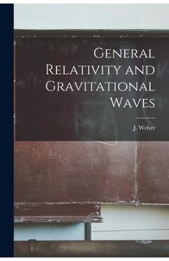 Coperta cărții 'General Relativity and Gravitational Waves - J. (joseph) 1919- Weber'