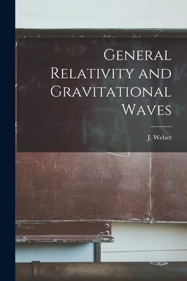 General Relativity and Gravitational Waves - J. (joseph) 1919- Weber