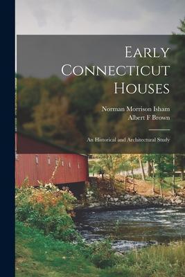 Early Connecticut Houses: an Historical and Architectural Study - Norman Morrison 1864-1943 Isham