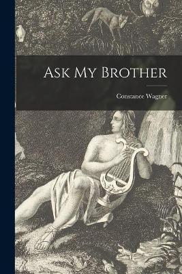 Ask My Brother - Constance 1903- Wagner