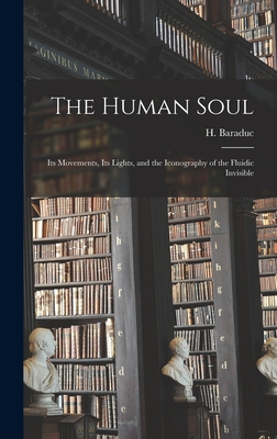 The Human Soul: Its Movements, Its Lights, and the Iconography of the Fluidic Invisible - H. (hippolyte) 1850-1902 Baraduc