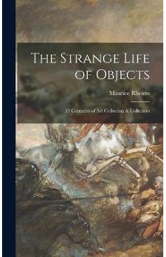 Poza produsului The Strange Life of Objects; 35 Centuries of Art Collecting & Collectors - Maurice Rheims