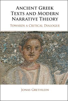 Ancient Greek Texts and Modern Narrative Theory: Towards a Critical Dialogue - Jonas Grethlein