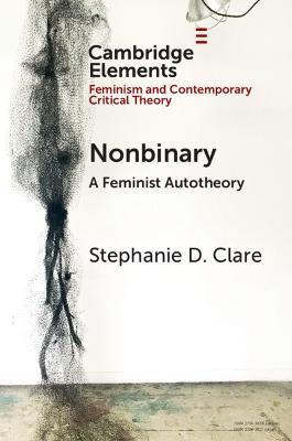Nonbinary: A Feminist Autotheory - Stephanie D. Clare