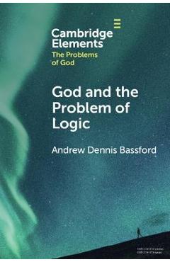 Poza produsului God and the Problem of Logic - Andrew Dennis Bassford