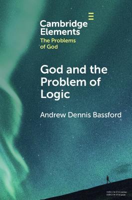 God and the Problem of Logic - Andrew Dennis Bassford