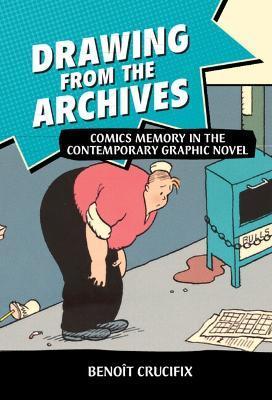 Drawing from the Archives: Comics Memory in the Contemporary Graphic Novel - Benoît Crucifix