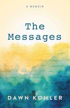 Coperta cărții 'The Messages: A Memoir - Dawn Kohler'