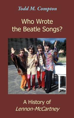 Who Wrote the Beatle Songs?: A History of Lennon-McCartney - Todd M. Compton