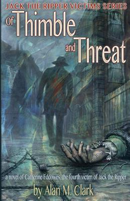 Of Thimble and Threat: A Novel of Catherine Eddowes, the Fourth Victim of Jack the Ripper - Alan M. Clark