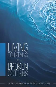 Coperta cărții 'Living Fountains or Broken Cisterns: An Educational Problem for Protestants - E. A. Sutherland'