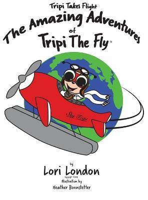 Tripi Takes Flight: The Amazing Adventures Of Tripi The Fly - Lori London