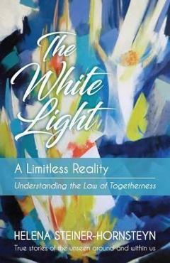 Coperta cărții 'The White Light: A Limitless Reality - Helena Steiner-hornsteyn'
