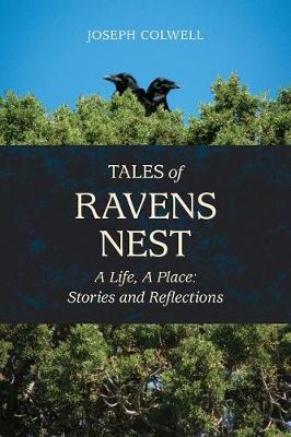 Tales of Ravens Nest: A Life, a Place: Stories and Reflections - Joseph Colwell