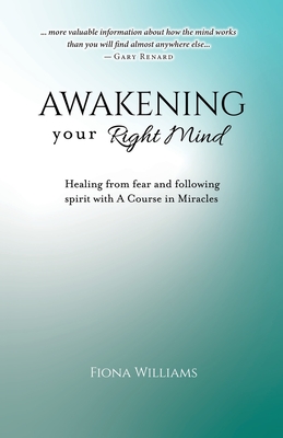 Awakening Your Right Mind - Healing from Fear and Following Spirit with A Course in Miracles - Fiona M. Williams