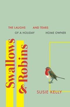 Coperta cărții 'Swallows & Robins: The Laughs & Tears Of A Holiday Home Owner - Susie Kelly'