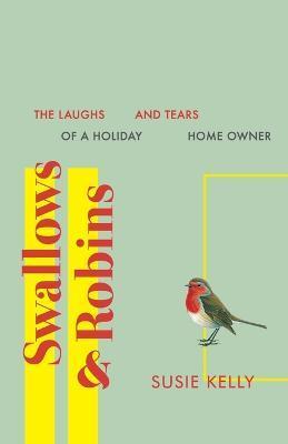 Coperta cărții 'Swallows & Robins: The Laughs & Tears Of A Holiday Home Owner - Susie Kelly'