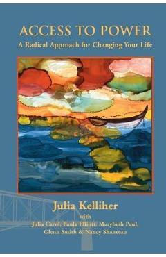 Coperta cărții 'Access to Power: A Radical Approach for Changing Your Life - Julia Kelliher'