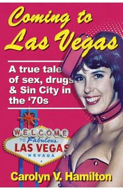 Coperta cărții 'Coming to Las Vegas: A true tale of sex, drugs & Sin City in the '70s - Carolyn V. Hamilton'