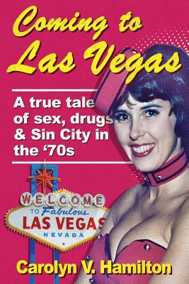 Coperta cărții 'Coming to Las Vegas: A true tale of sex, drugs & Sin City in the '70s - Carolyn V. Hamilton'