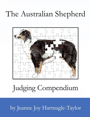 The Australian Shepherd Judging Compendium - Jeanne Joy Hartnagle-taylor