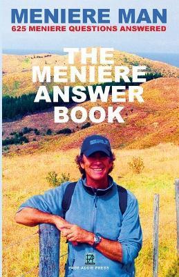 Meniere Man. The Meniere Answer Book: 625 Meniere Questions Answered - Meniere Man
