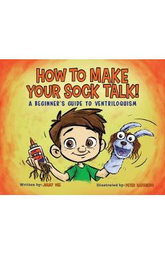 How to Make Your Sock Talk:: A Beginner's Guide to Ventriloquism - Jimmy Vee