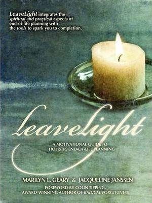 LeaveLight: A Motivational Guide to Holistic End-of-Life Planning, Foreword by Colin Tipping - Marilyn L. Geary