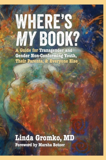 Where's MY Book?: A Guide for Transgender and Gender Non-Conforming Youth, Their Parents, & Everyone Else - Linda Gromko