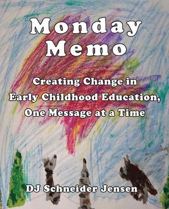 Monday Memo: Creating Change in Early Childhood Education, One Message at a Time - Dj Schneider Jensen