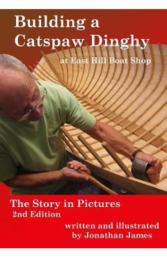 Coperta cărții 'Building a Catspaw Dinghy at East Hill Boat Shop, 2nd Edition: The Story in Pictures - Jonathan James'