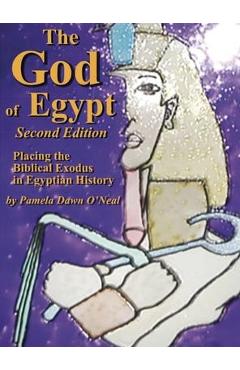 Coperta cărții 'The God of Egypt - Second Edition: Placing the Biblical Exodus in Egyptian History - Pamela Dawn O'neal'