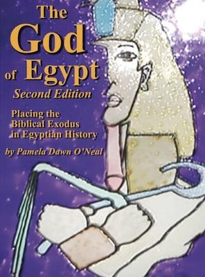 Coperta cărții 'The God of Egypt - Second Edition: Placing the Biblical Exodus in Egyptian History - Pamela Dawn O'neal'